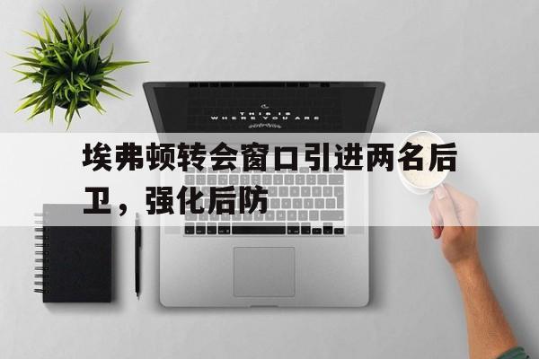 C7娱乐官方网站-埃弗顿转会窗口引进两名后卫，强化后防