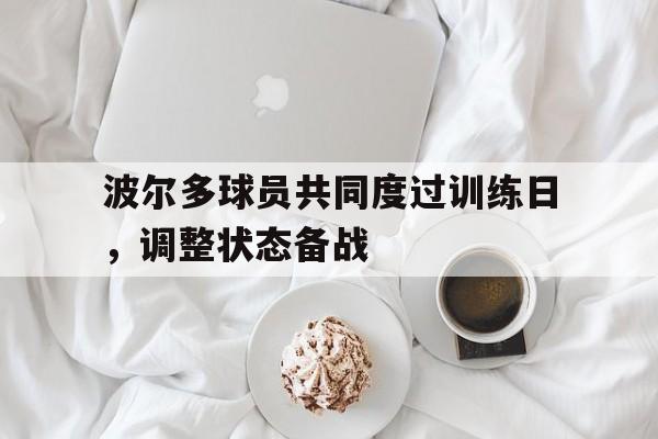 波尔多球员共同度过训练日,调整状态备战(德约科维奇澳网对手退赛2026) 波尔多球员共同度过训练日,调整状态备战(德约科维奇澳网对手退赛2026)